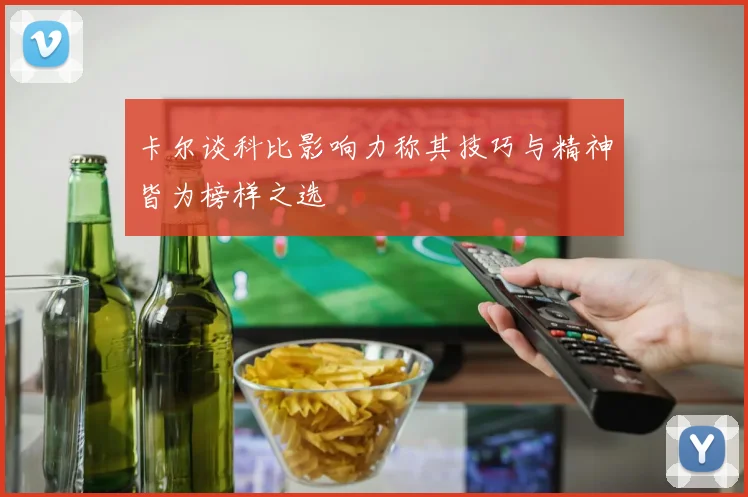卡尔谈科比影响力称其技巧与精神皆为榜样之选